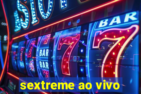 sextreme ao vivo